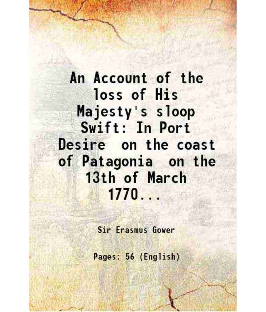     			An Account of the loss of His Majesty's sloop Swift In Port Desire on the coast of Patagonia on the 13th of March 1770... 1803 [Hardcover]