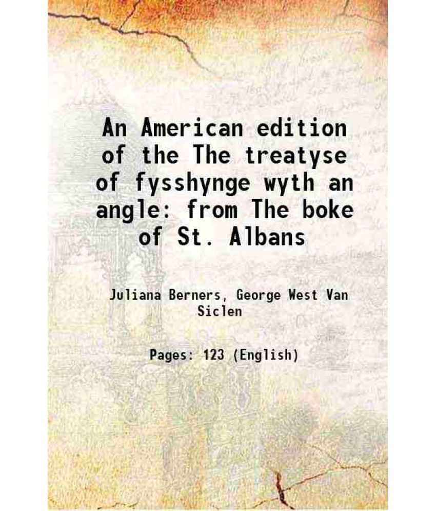     			An American edition of the The treatyse of fysshynge wyth an angle from The boke of St. Albans 1875 [Hardcover]