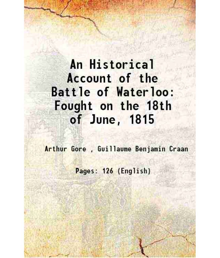     			An Historical Account of the Battle of Waterloo Fought on the 18th of June, 1815 1817 [Hardcover]