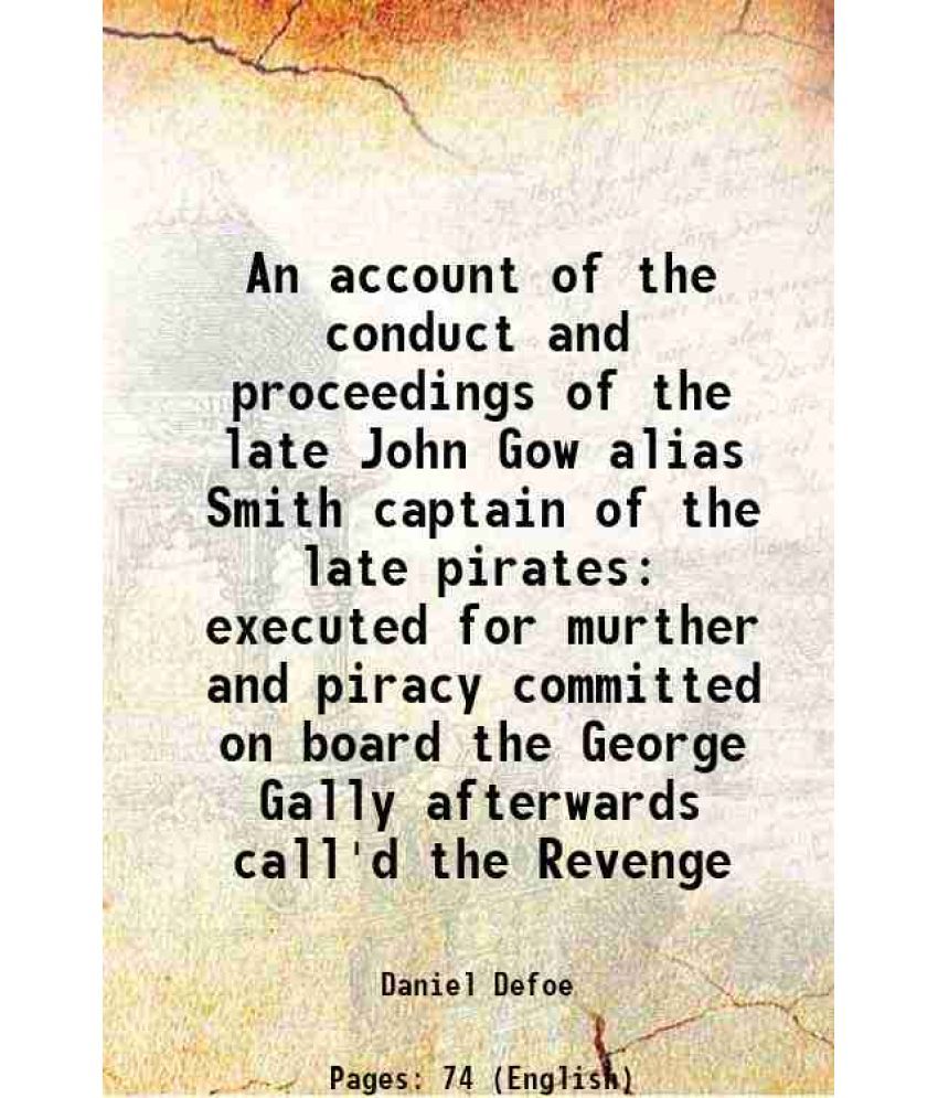     			An account of the conduct and proceedings of the late John Gow alias Smith captain of the late pirates executed for murther and piracy com [Hardcover]