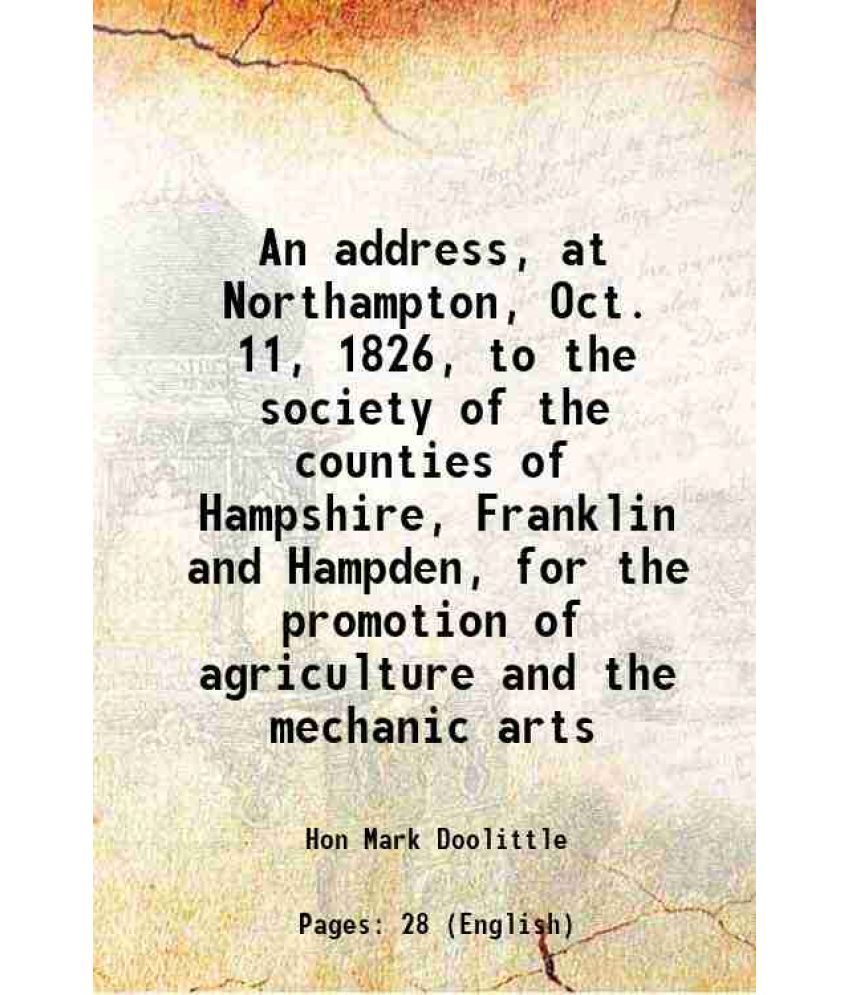     			An address, at Northampton, Oct. 11, 1826, to the society of the counties of Hampshire, Franklin and Hampden, for the promotion of agricul [Hardcover]