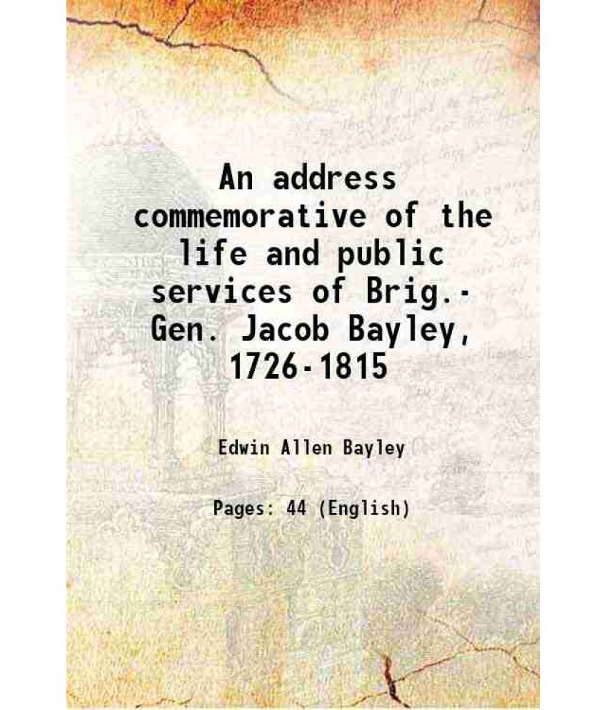     			An address commemorative of the life and public services of Brig.- Gen. Jacob Bayley, 1726-1815 1919 [Hardcover]