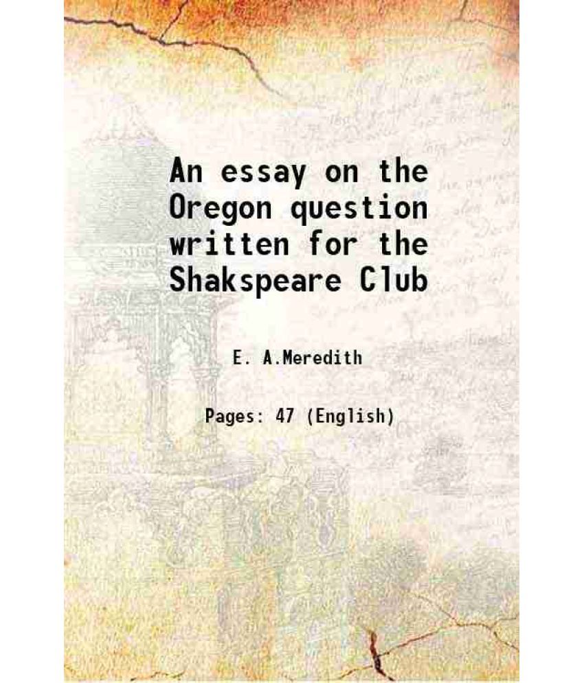     			An essay on the Oregon question written for the Shakspeare Club 1846 [Hardcover]