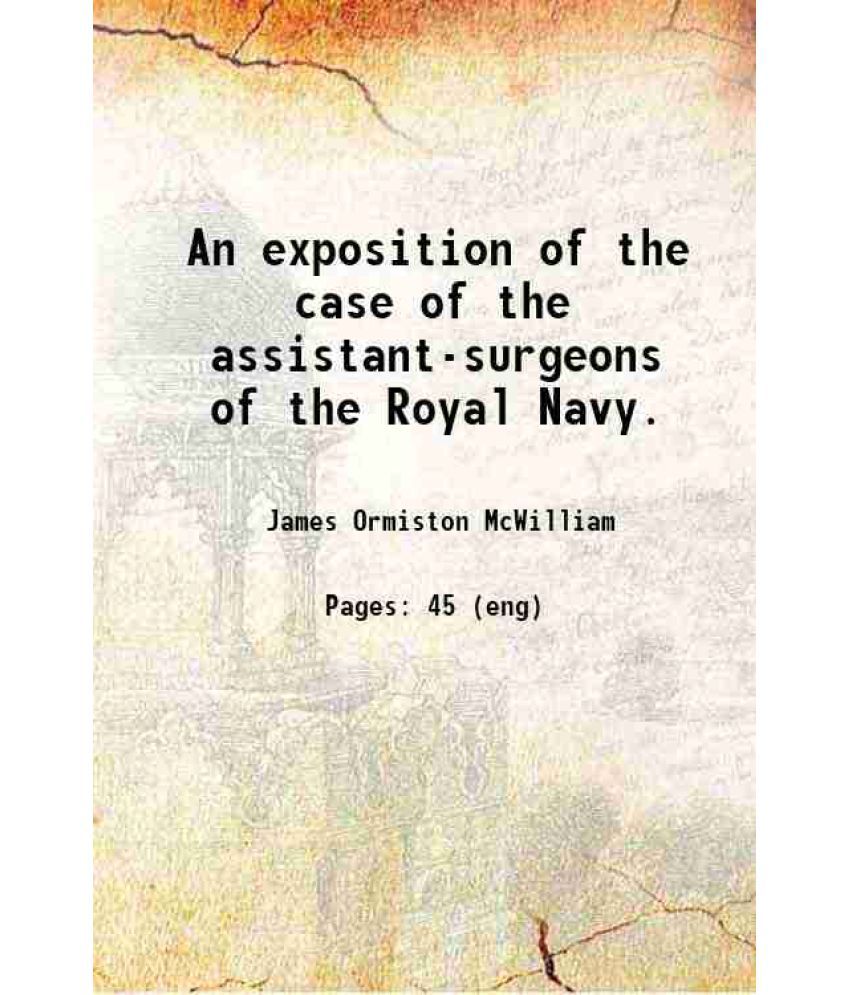     			An exposition of the case of the assistant-surgeons of the Royal Navy. 1850 [Hardcover]