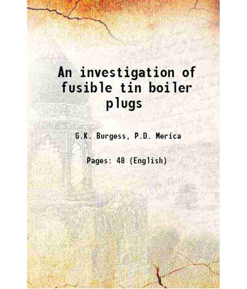     			An investigation of fusible tin boiler plugs Volume Technologic Papers of the Bureau of Standards, (1915) T 53 1915 [Hardcover]