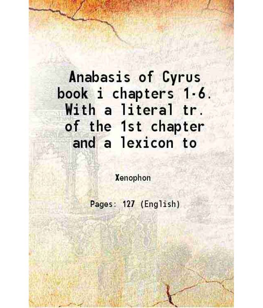     			Anabasis of Cyrus book i chapters 1-6. With a literal tr. of the 1st chapter and a lexicon to 1838 [Hardcover]