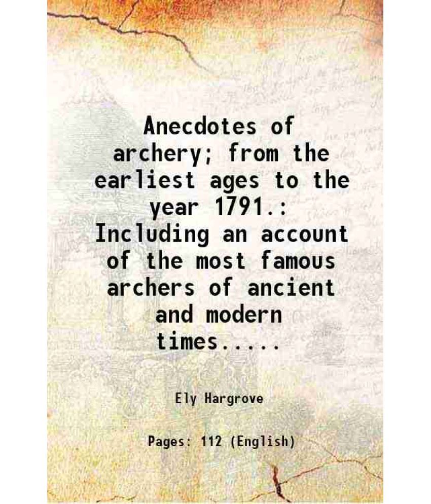     			Anecdotes of archery; from the earliest ages to the year 1791. Including an account of the most famous archers of ancient and modern times [Hardcover]