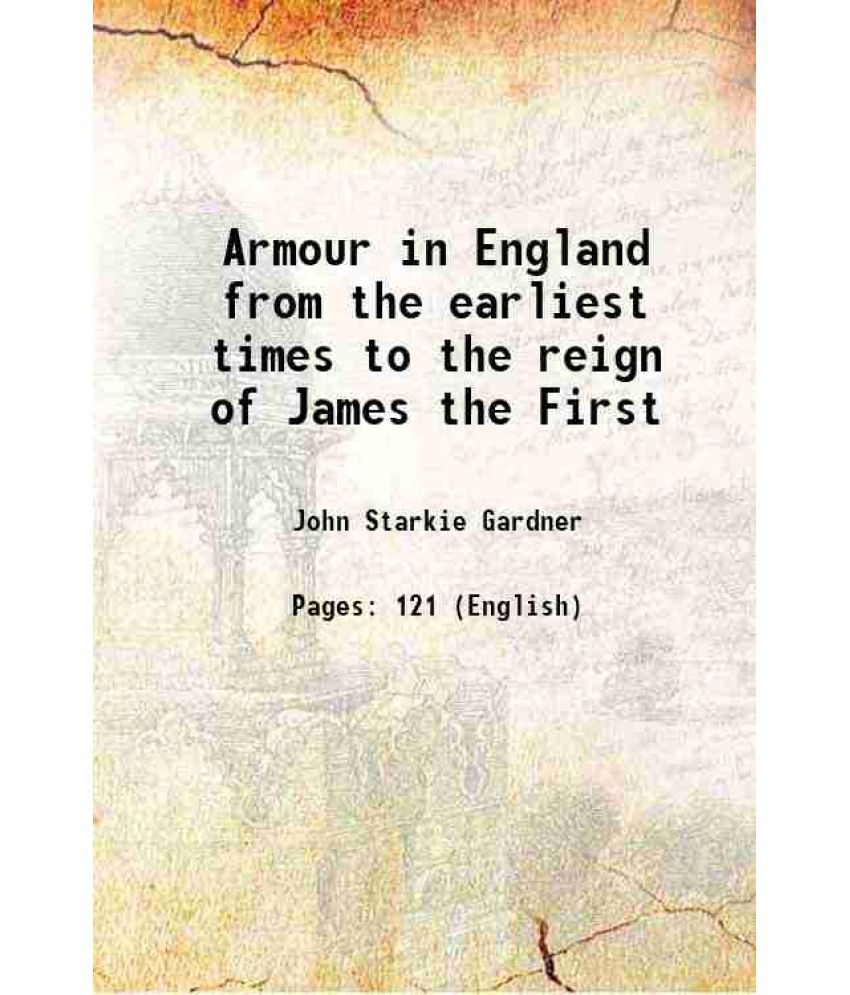     			Armour in England from the earliest times to the reign of James the First 1897 [Hardcover]