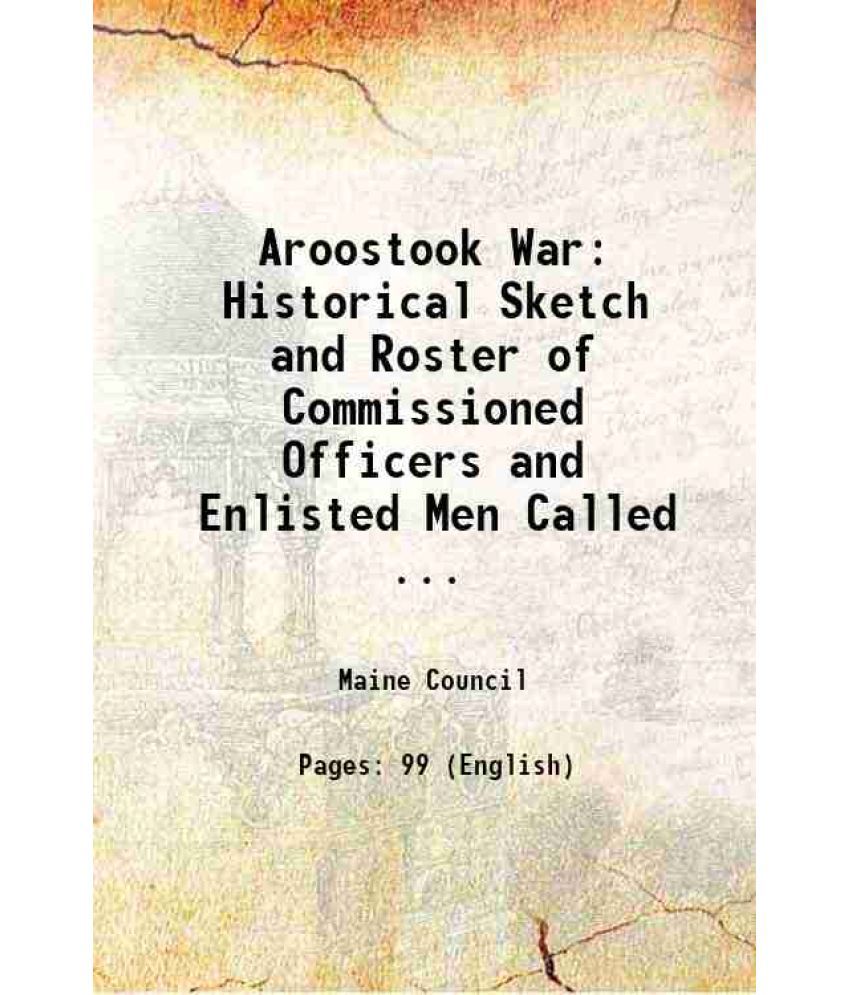     			Aroostook War: Historical Sketch and Roster of Commissioned Officers and Enlisted Men Called ... 1904 [Hardcover]