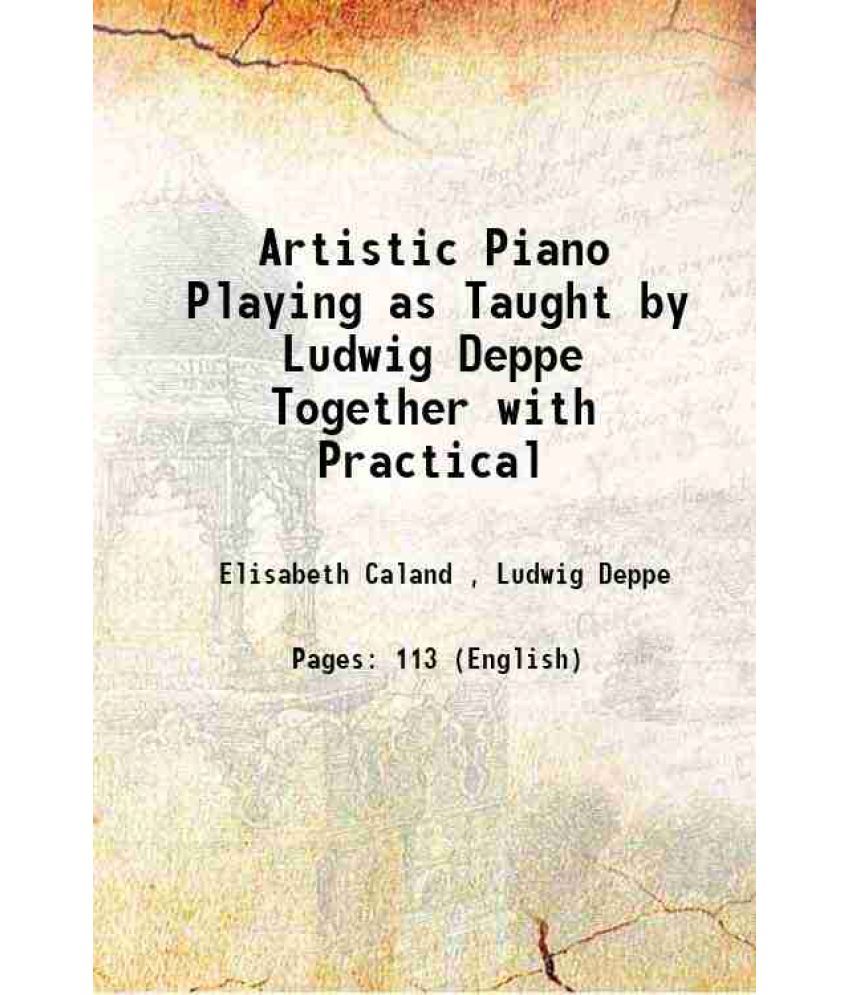     			Artistic Piano Playing as Taught by Ludwig Deppe Together with Practical 1903 [Hardcover]