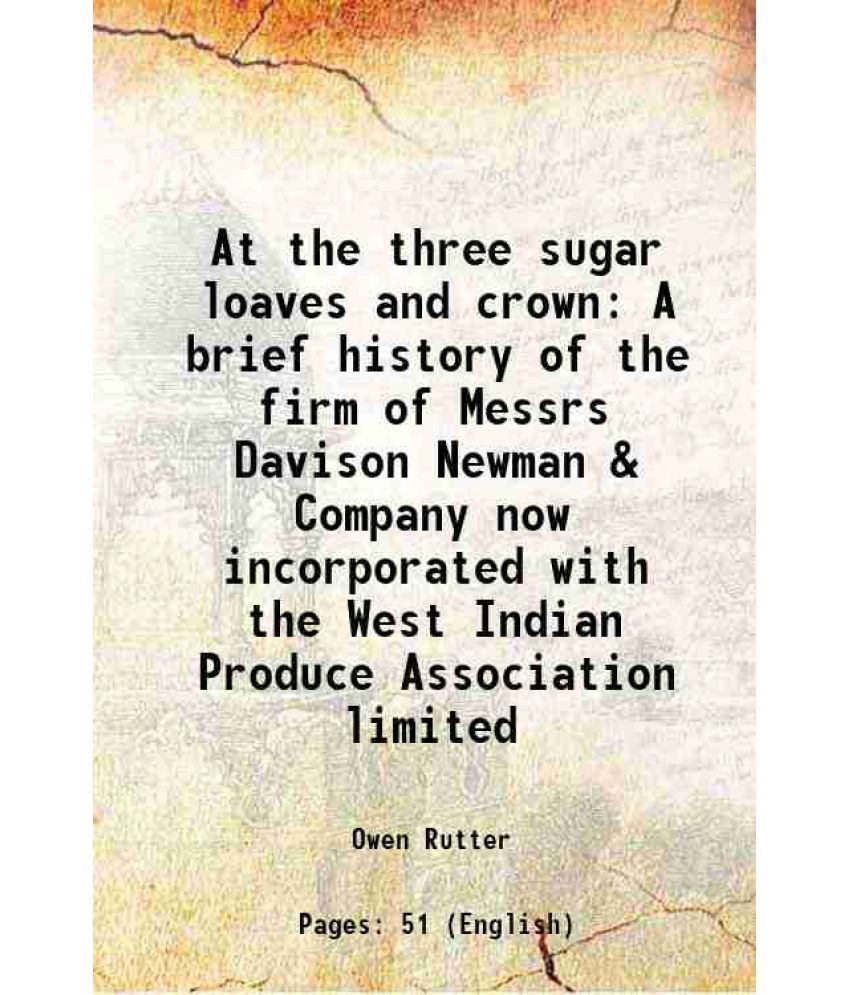     			At the three sugar loaves and crown A brief history of the firm of Messrs Davison Newman & Company now incorporated with the West Indian P [Hardcover]