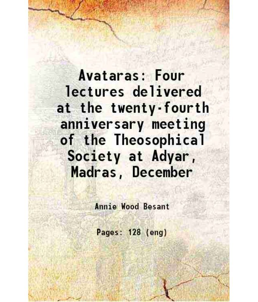     			Avataras Four lectures delivered at the twenty-fourth anniversary meeting of the Theosophical Society at Adyar, Madras, December 1900 [Hardcover]
