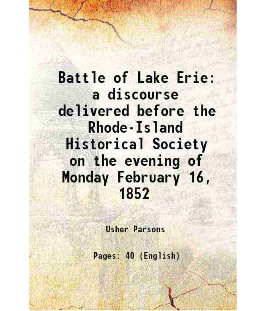     			Battle of Lake Erie a discourse delivered before the Rhode-Island Historical Society on the evening of Monday February 16, 1852 1854 [Hardcover]
