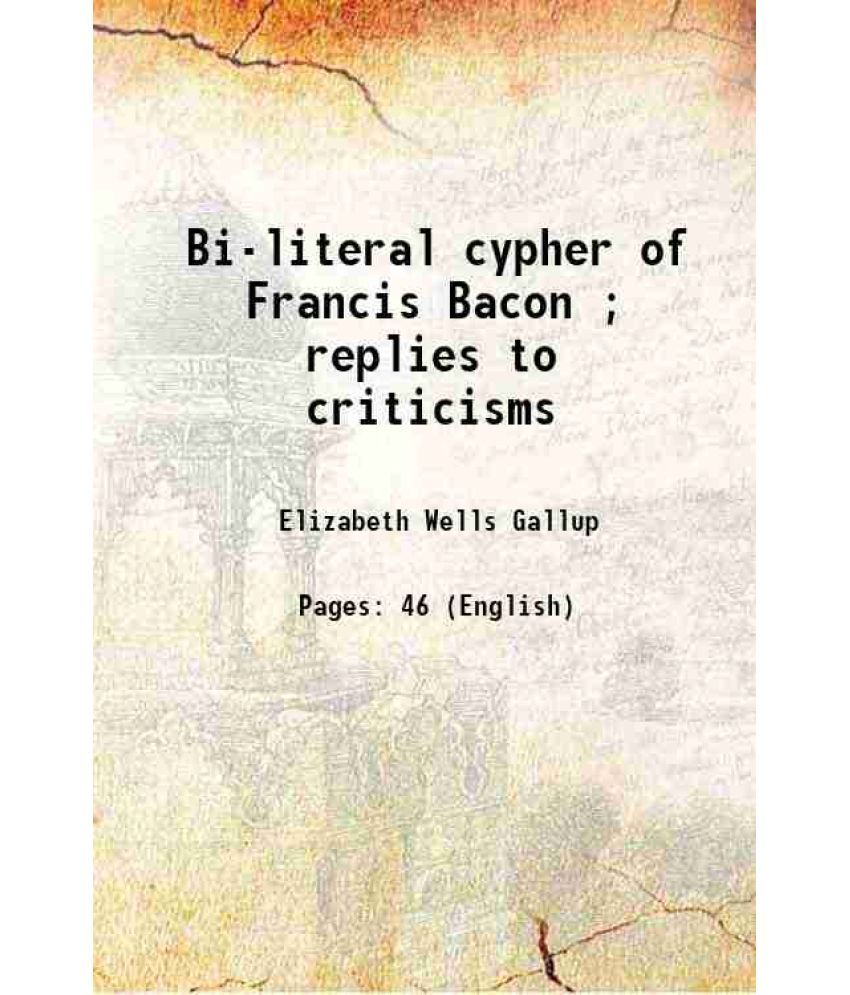     			Bi-literal cypher of Francis Bacon ; replies to criticisms 1902 [Hardcover]