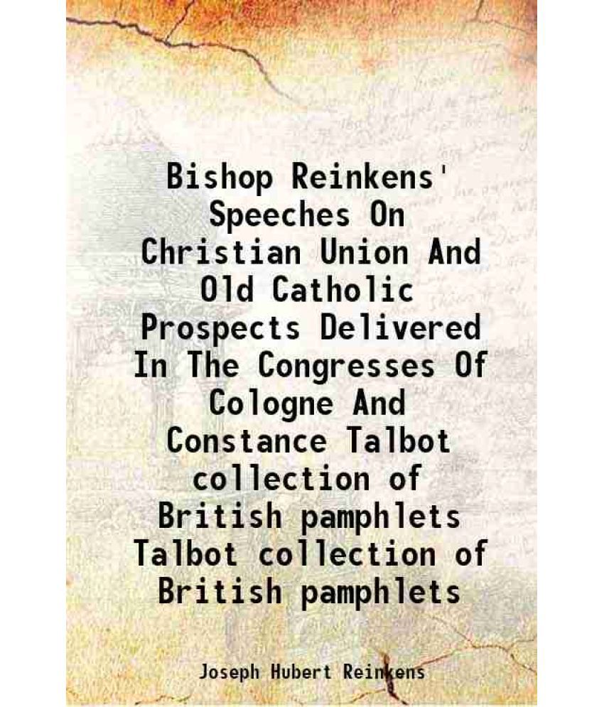     			Bishop Reinkens' Speeches On Christian Union And Old Catholic Prospects Delivered In The Congresses Of Cologne And Constance Volume Talbot [Hardcover]