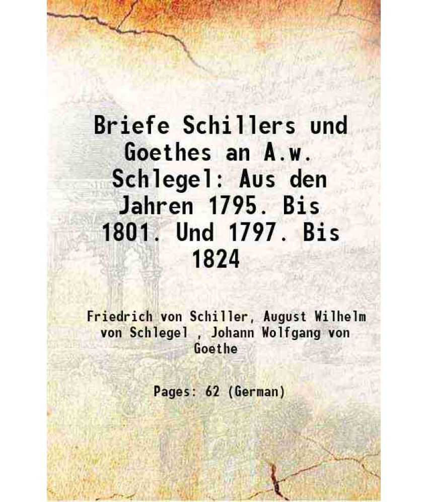     			Briefe Schillers und Goethes an A.w. Schlegel: Aus den Jahren 1795. Bis 1801. Und 1797. Bis 1824 1846 [Hardcover]