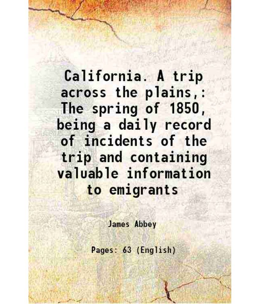     			California. A trip across the plains, The spring of 1850, being a daily record of incidents of the trip and containing valuable informatio [Hardcover]