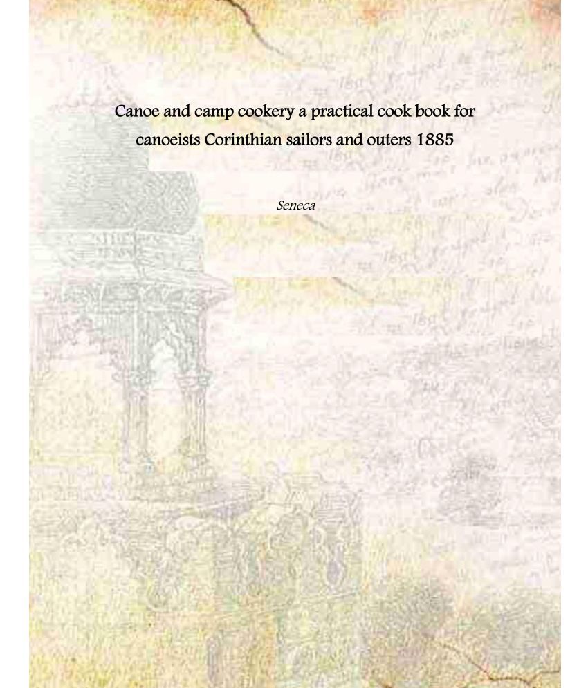     			Canoe and camp cookery a practical cook book for canoeists Corinthian sailors and outers 1885 [Hardcover]