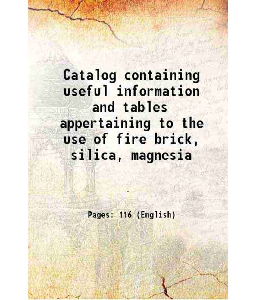     			Catalog containing useful information and tables appertaining to the use of fire brick, silica, magnesia 1914 [Hardcover]