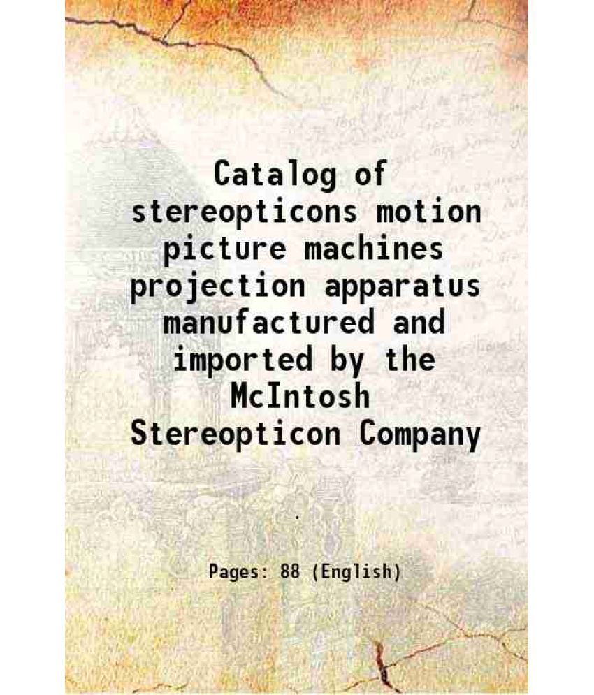     			Catalog of stereopticons motion picture machines projection apparatus manufactured and imported by the McIntosh Stereopticon Company 1915 [Hardcover]