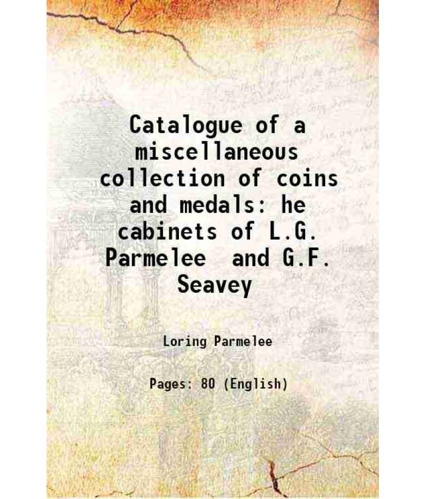     			Catalogue of a miscellaneous collection of coins and medals he cabinets of L.G. Parmelee and G.F. Seavey 1873 [Hardcover]