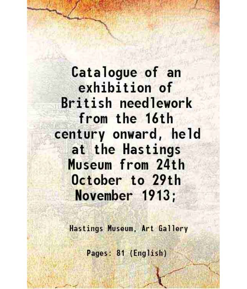     			Catalogue of an exhibition of British needlework from the 16th century onward, held at the Hastings Museum from 24th October to 29th Novem [Hardcover]
