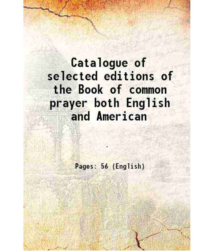     			Catalogue of selected editions of the Book of common prayer both English and American 1907 [Hardcover]