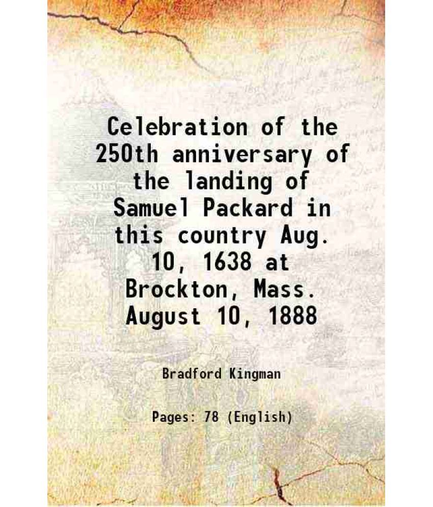     			Celebration of the 250th anniversary of the landing of Samuel Packard in this country Aug. 10, 1638 at Brockton, Mass. August 10, 1888 188 [Hardcover]