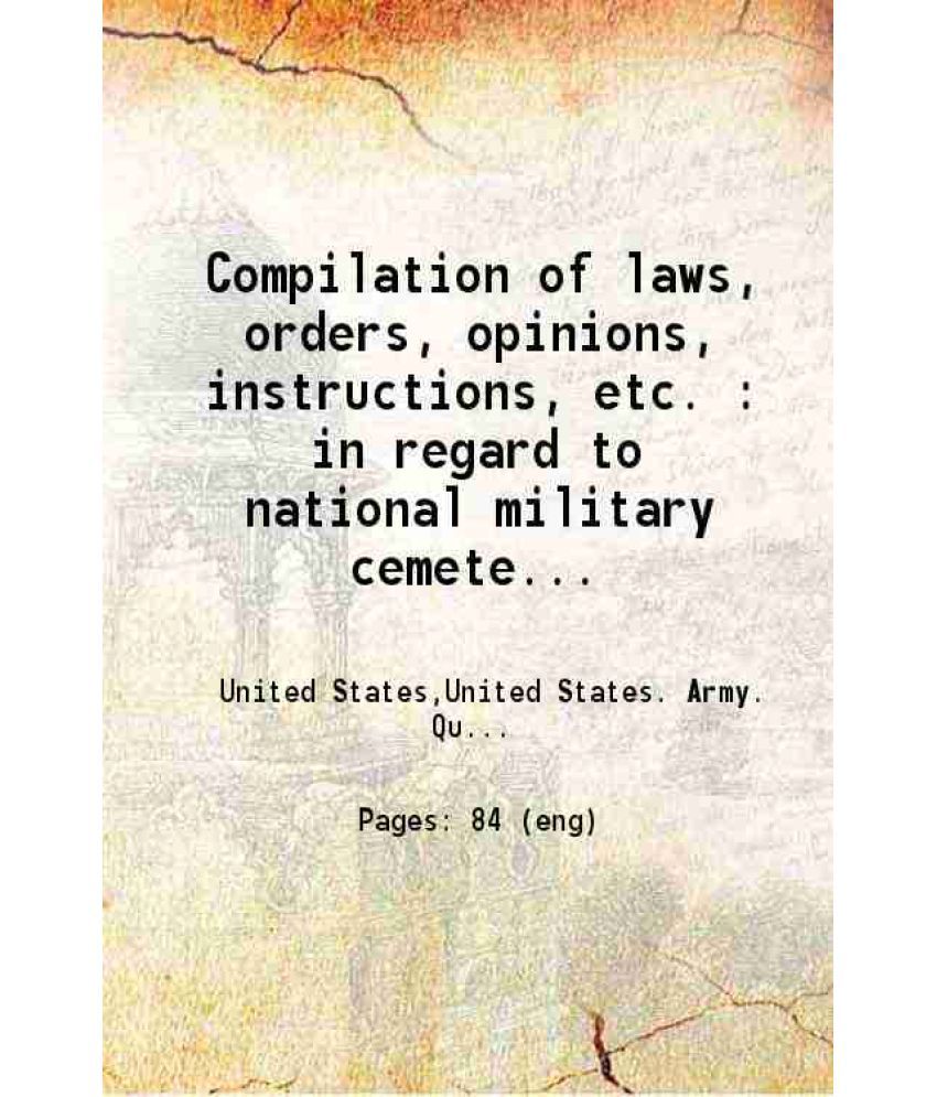     			Compilation of laws, orders, opinions, instructions, etc. : in regard to national military cemeteries 1878 [Hardcover]