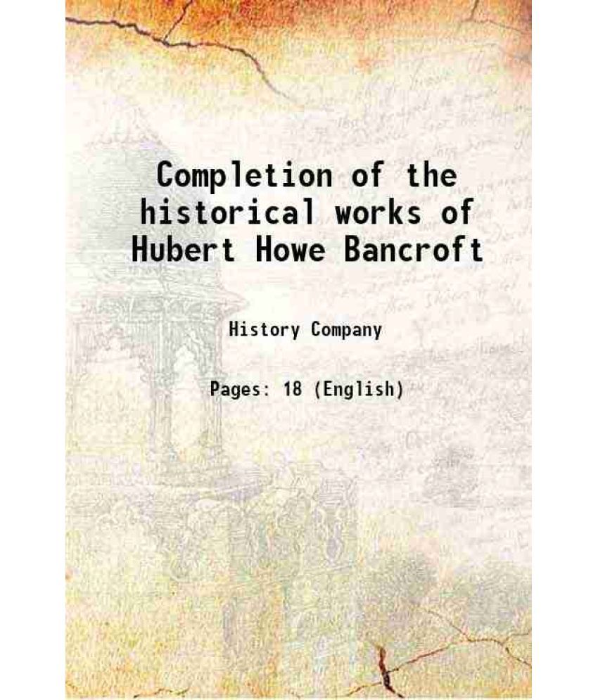     			Completion of the historical works of Hubert Howe Bancroft 1891 [Hardcover]