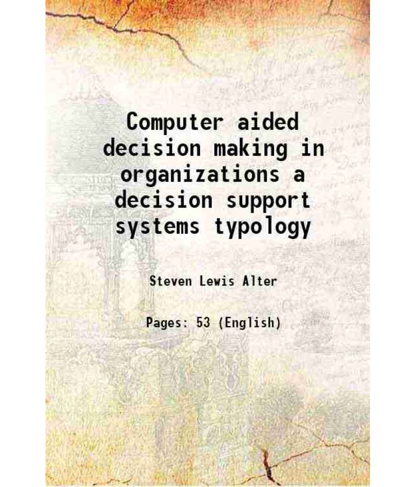     			Computer aided decision making in organizations a decision support systems typology 1976 [Hardcover]