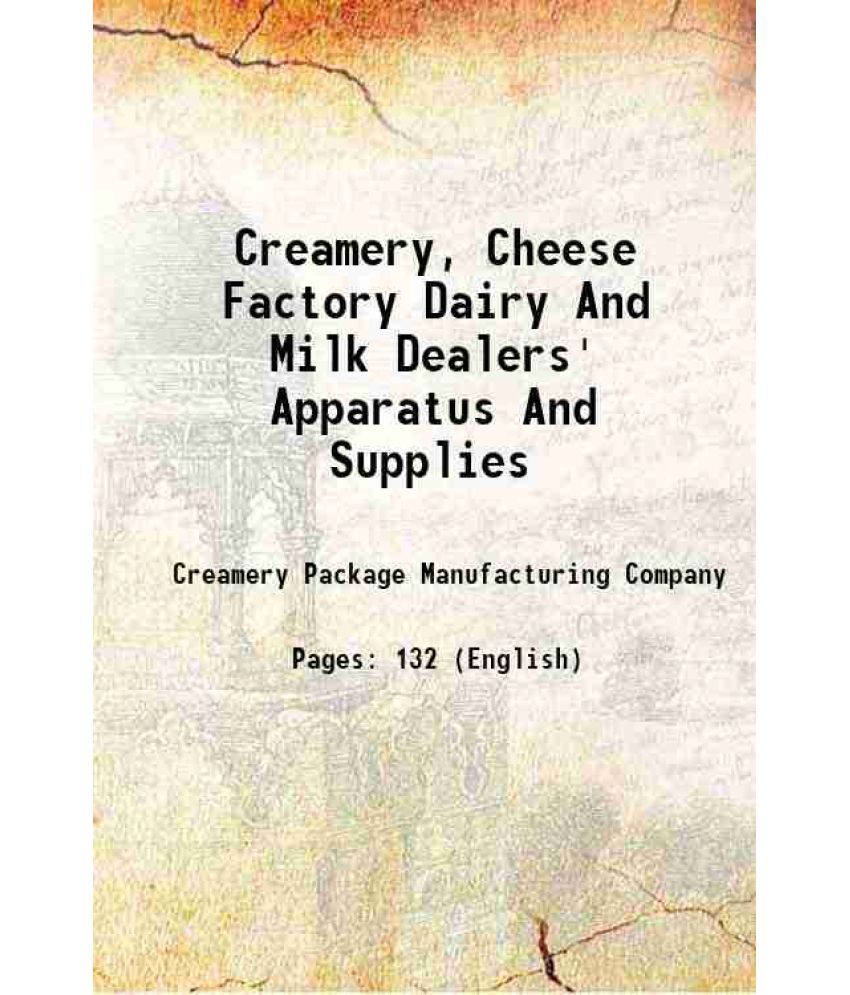     			Creamery, Cheese Factory Dairy And Milk Dealers' Apparatus And Supplies 1904 [Hardcover]