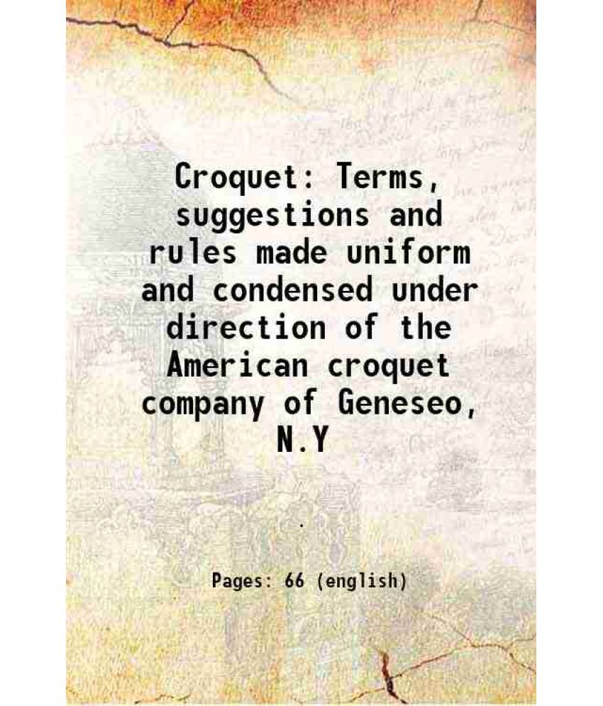     			Croquet Terms, suggestions and rules made uniform and condensed under direction of the American croquet company of Geneseo, N.Y 1871 [Hardcover]