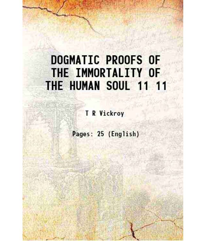     			DOGMATIC PROOFS OF THE IMMORTALITY OF THE HUMAN SOUL Volume 11 1877 [Hardcover]