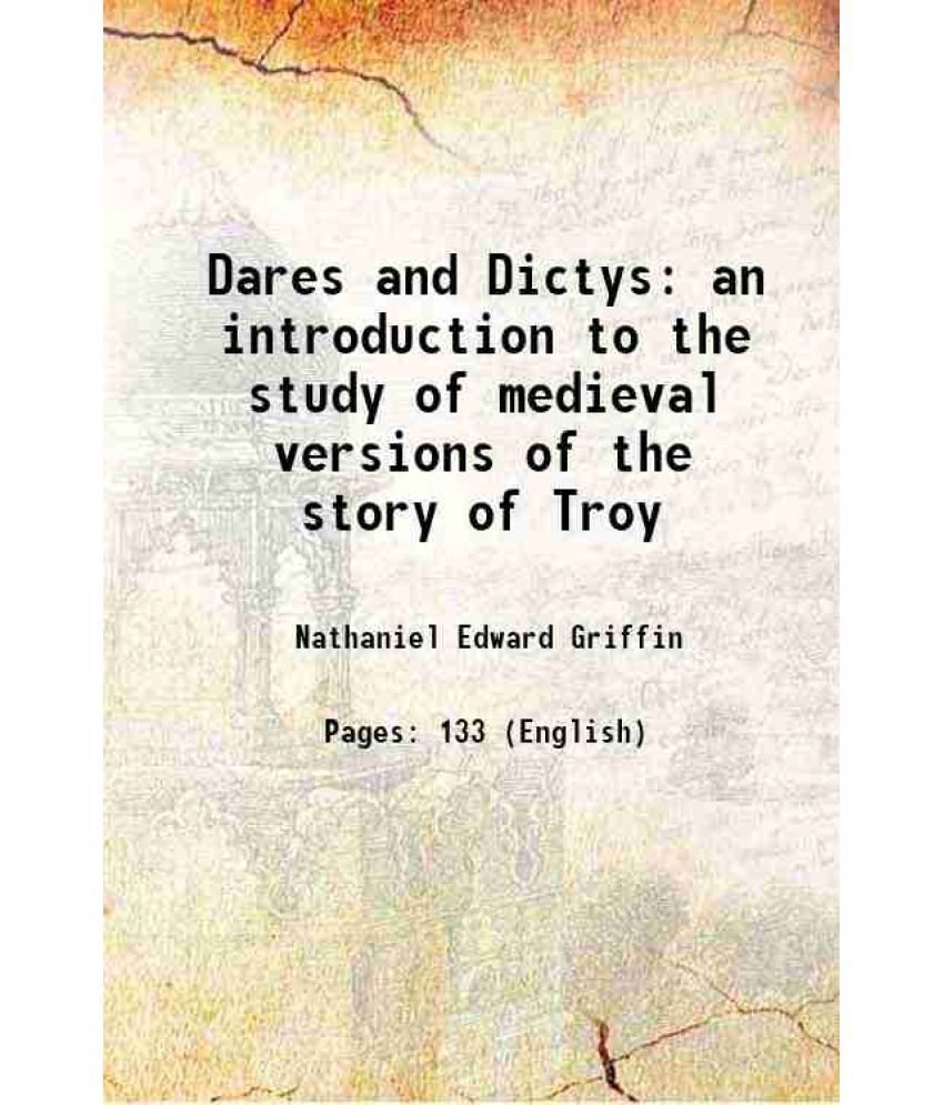     			Dares and Dictys an introduction to the study of medieval versions of the story of Troy 1907 [Hardcover]