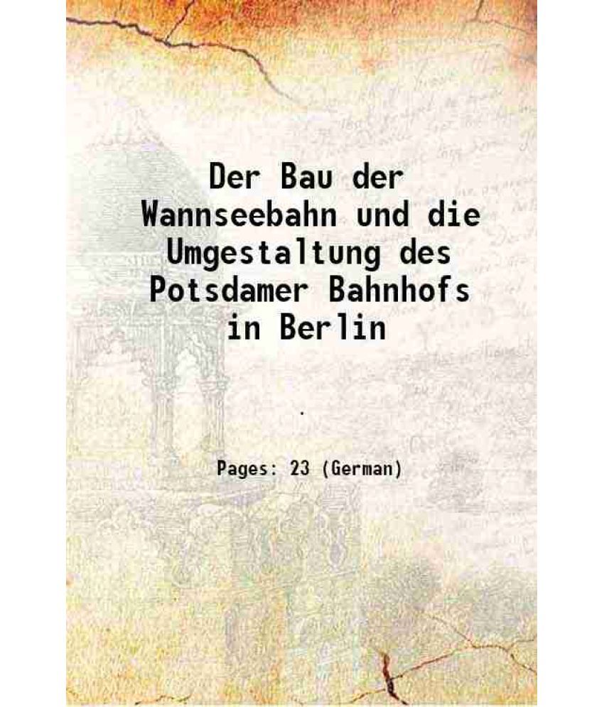     			Der Bau der Wannseebahn und die Umgestaltung des Potsdamer Bahnhofs in Berlin 1893 [Hardcover]