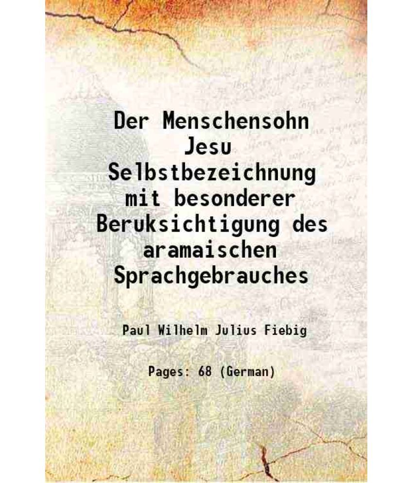     			Der Menschensohn Jesu Selbstbezeichnung mit besonderer Beruksichtigung des aramaischen Sprachgebrauches 1901 [Hardcover]