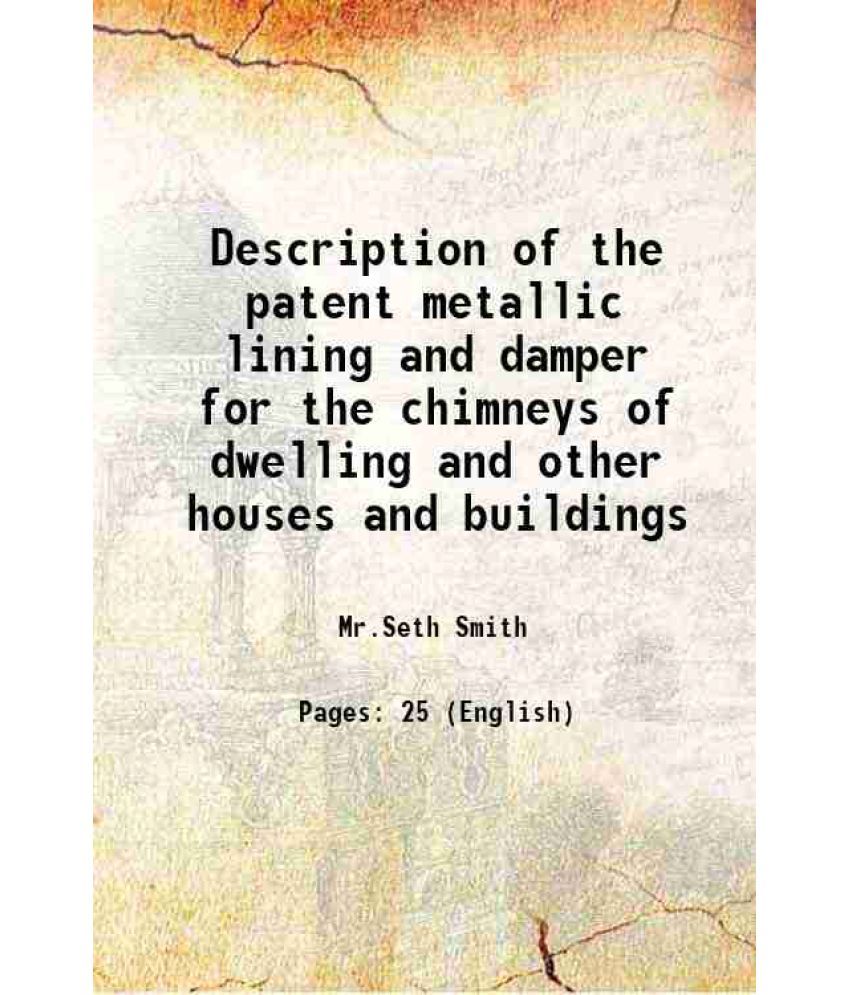     			Description of the patent metallic lining and damper for the chimneys of dwelling and other houses and buildings 1830 [Hardcover]