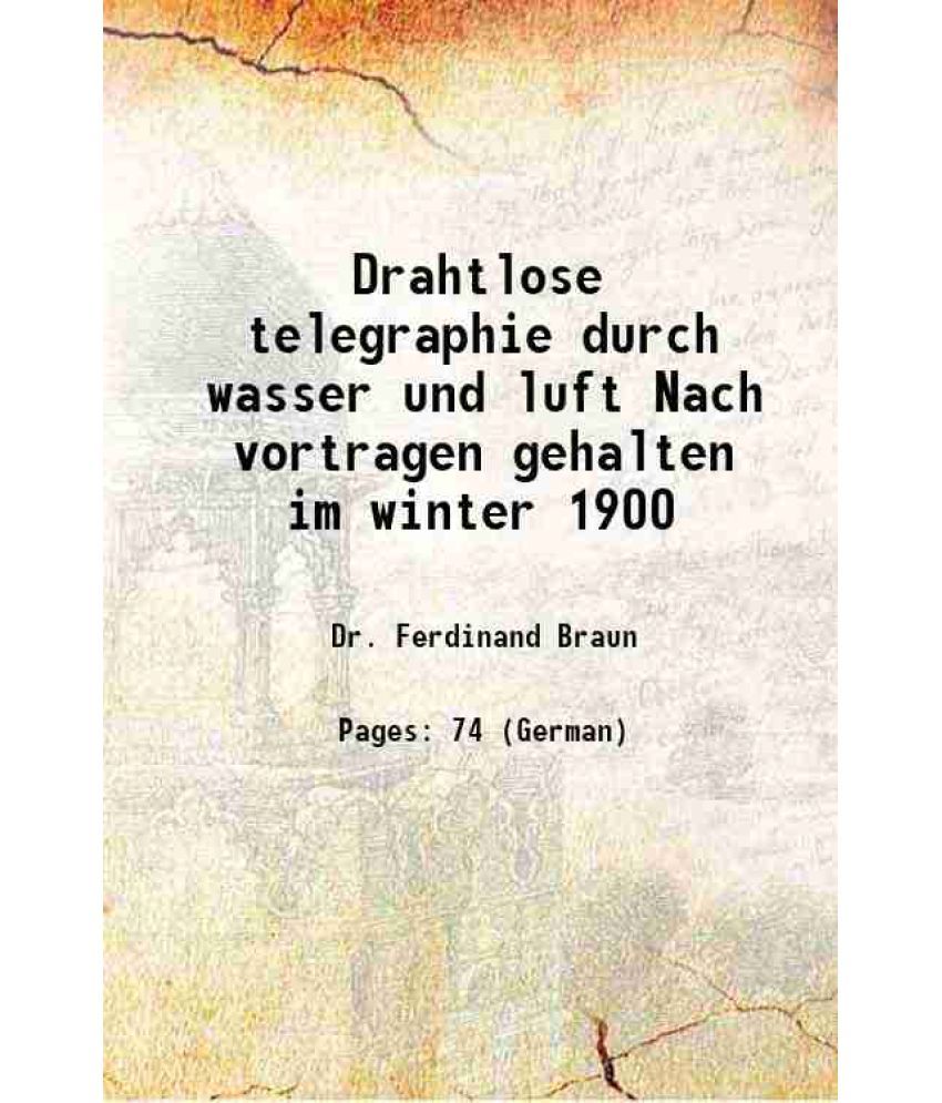     			Drahtlose telegraphie durch wasser und luft Nach vortragen gehalten im winter 1900 1901 [Hardcover]