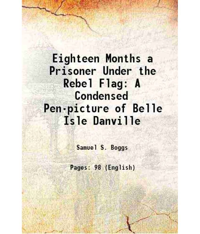     			Eighteen Months a Prisoner Under the Rebel Flag A Condensed Pen-picture of Belle Isle Danville 1889 [Hardcover]