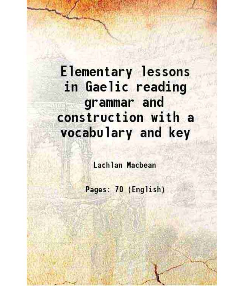     			Elementary lessons in Gaelic reading grammar and construction with a vocabulary and key 1897 [Hardcover]