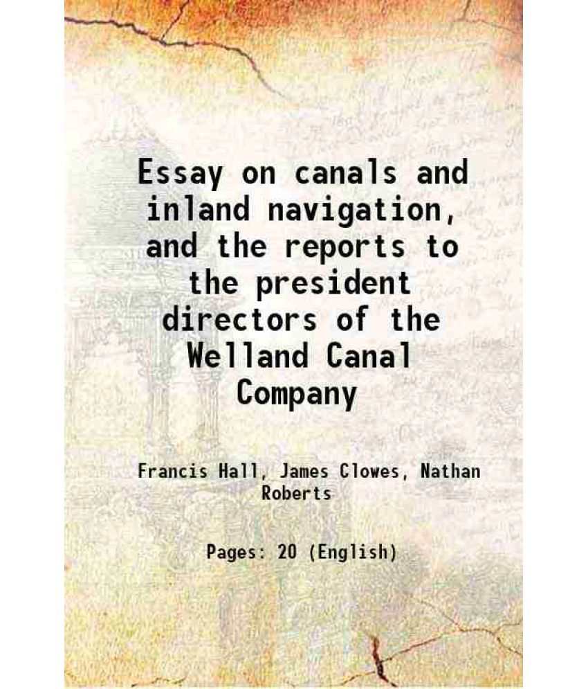     			Essay on canals and inland navigation, and the reports to the president directors of the Welland Canal Company 1824 [Hardcover]