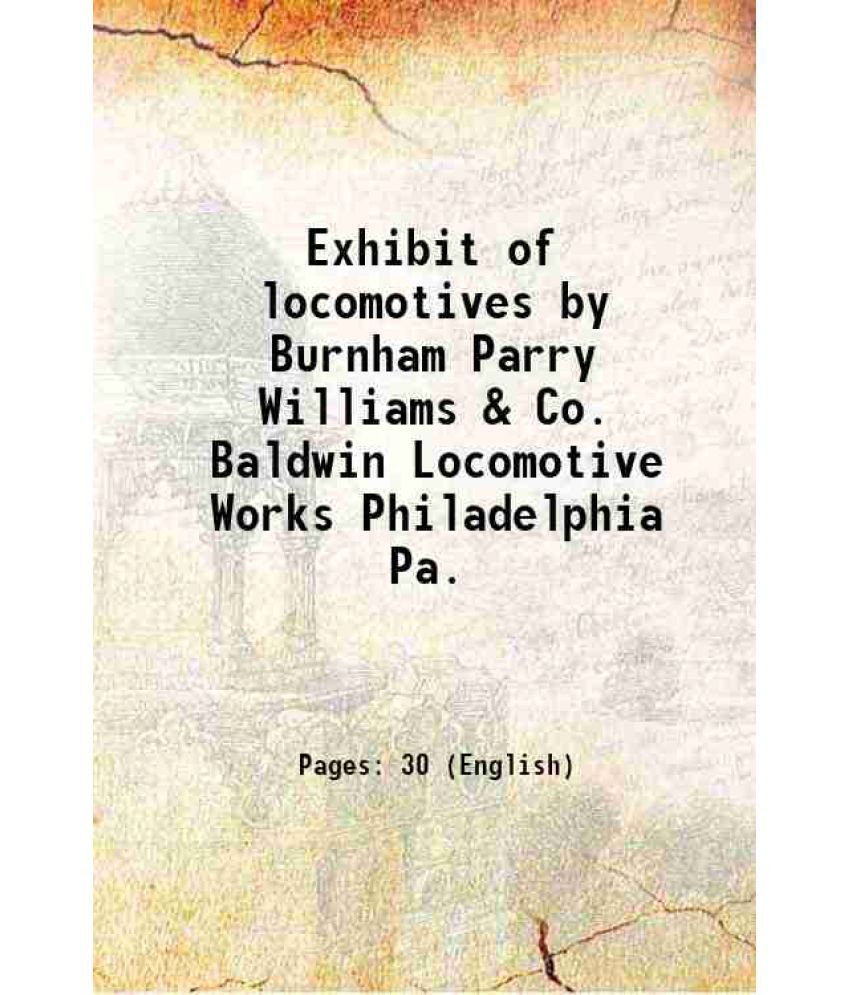    			Exhibit of locomotives by Burnham Parry Williams & Co. Baldwin Locomotive Works Philadelphia Pa. 1876 [Hardcover]