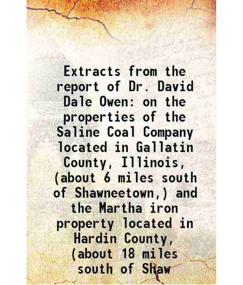     			Extracts from the report of Dr. David Dale Owen on the properties of the Saline Coal Company located in Gallatin County, Illinois, (about [Hardcover]