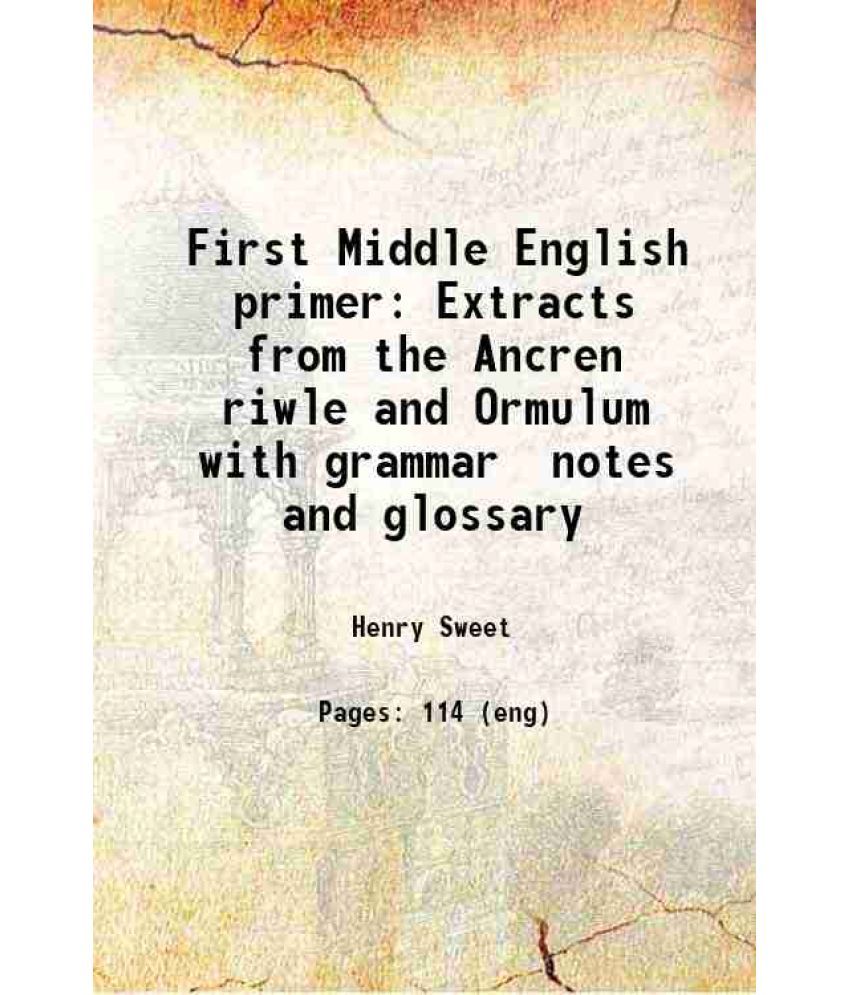     			First Middle English primer Extracts from the Ancren riwle and Ormulum with grammar notes and glossary 1890 [Hardcover]