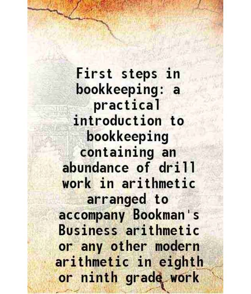     			First steps in bookkeeping a practical introduction to bookkeeping containing an abundance of drill work in arithmetic arranged to accompa [Hardcover]