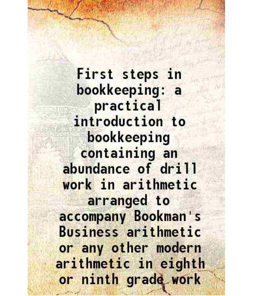     			First steps in bookkeeping a practical introduction to bookkeeping containing an abundance of drill work in arithmetic arranged to accompa [Hardcover]