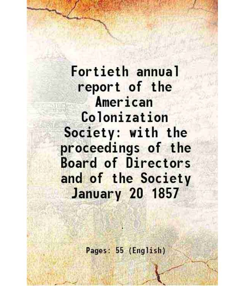     			Fortieth annual report of the American Colonization Society with the proceedings of the Board of Directors and of the Society January 20 1 [Hardcover]
