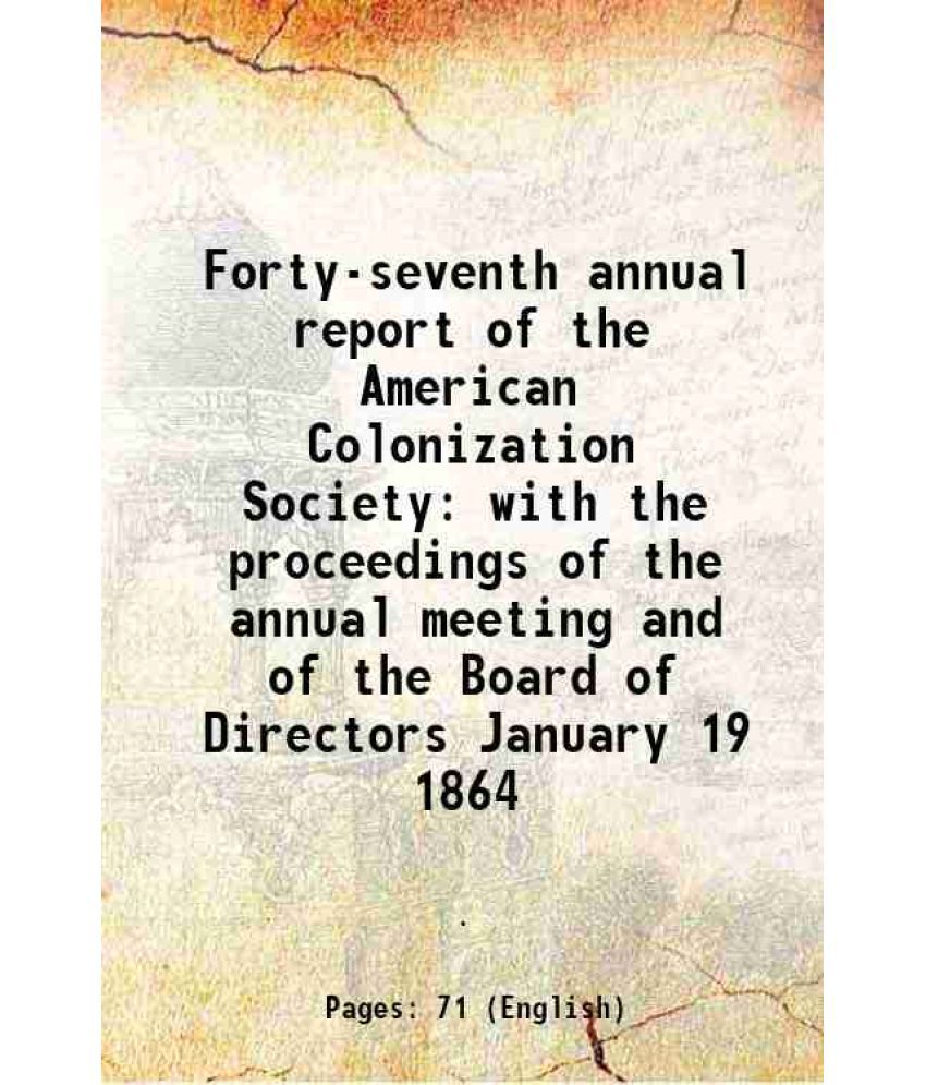     			Forty-seventh annual report of the American Colonization Society with the proceedings of the annual meeting and of the Board of Directors [Hardcover]