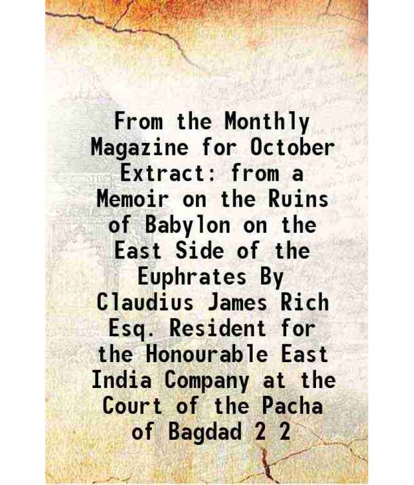     			From the Monthly Magazine for October Extract from a Memoir on the Ruins of Babylon on the East Side of the Euphrates By Claudius James Ri [Hardcover]